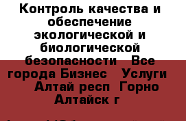 Контроль качества и обеспечение экологической и биологической безопасности - Все города Бизнес » Услуги   . Алтай респ.,Горно-Алтайск г.